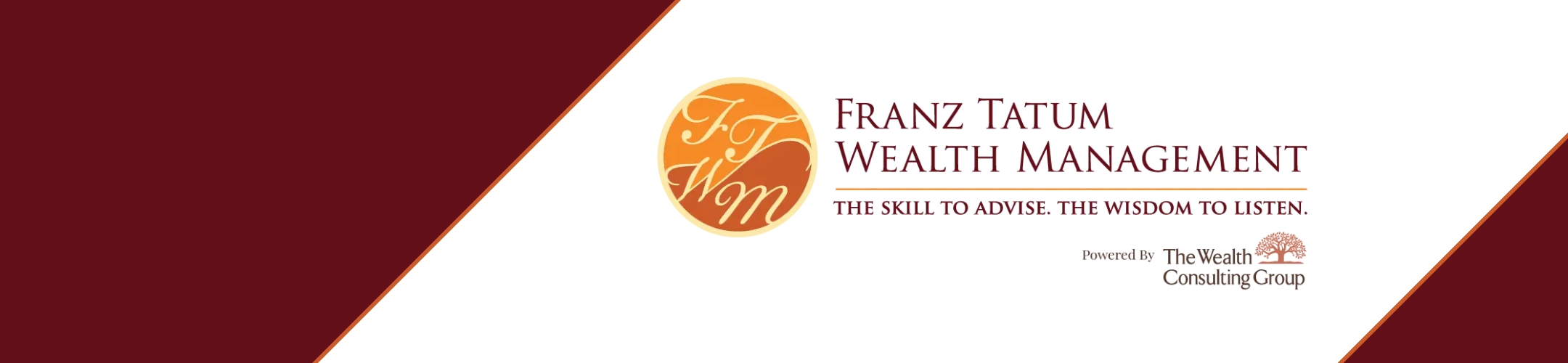 Banner for Franz Tatum Wealth Management featuring their logo, slogan “The skill to advise. The wisdom to listen.”, and “Powered by The Wealth Consulting Group” with a tree graphic on a maroon and white background.